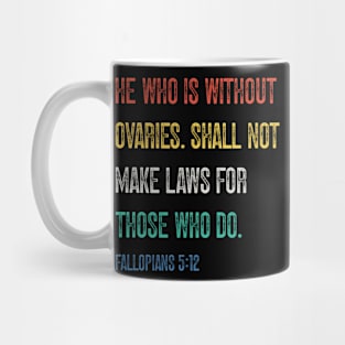 He Who Is Without Ovaries Shall Not Make Laws For Those Who Do. Fallopians: 5:12 Mug